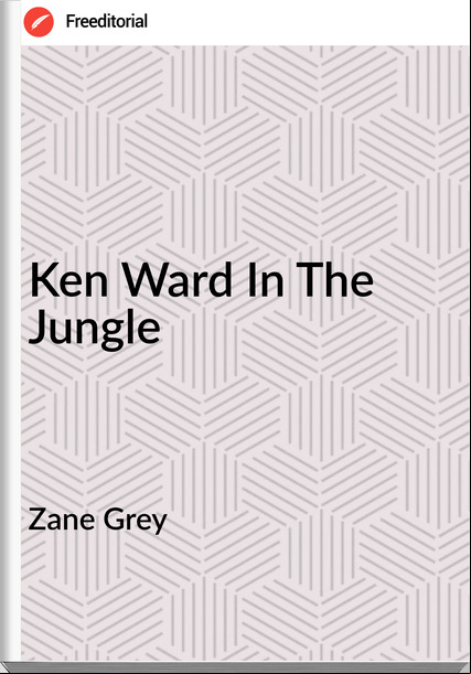 Zane Grey - Ken Ward In The Jungle