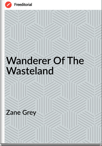 Zane Grey - Wanderer Of The Wasteland