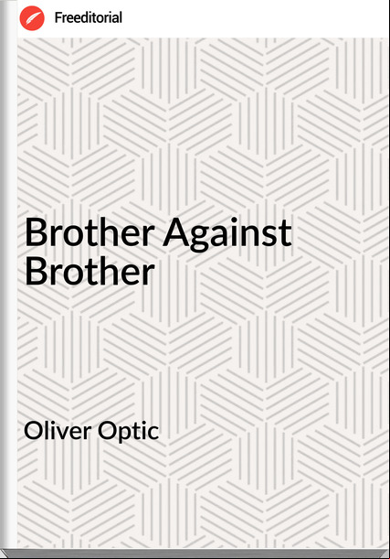 Oliver Optic - Brother Against Brother