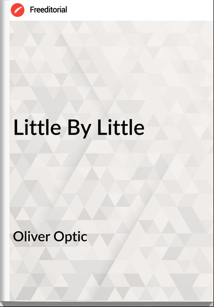 Oliver Optic - Little By Little