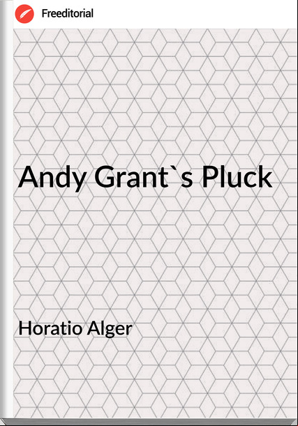Horatio Alger - Andy Grant's Pluck