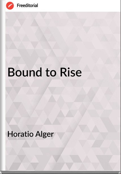 Horatio Alger - Bound to Rise