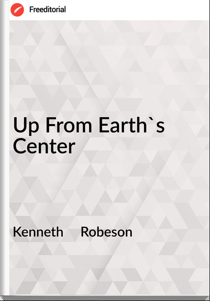 Kenneth     Robeson - Up From Earth's Center