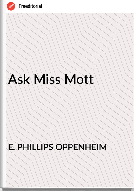 E. PHILLIPS OPPENHEIM - Ask Miss Mott