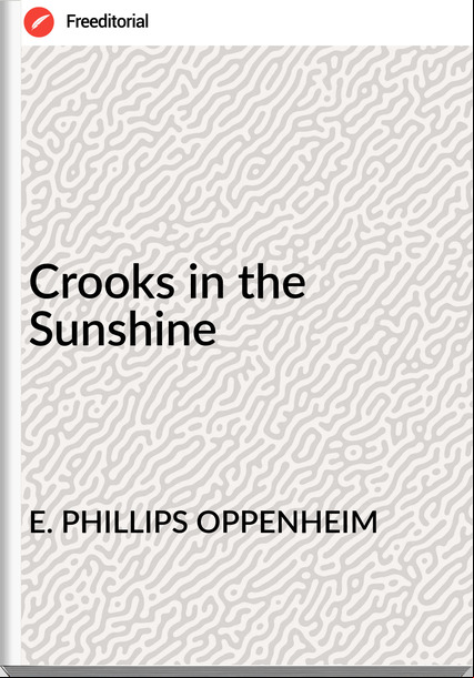 E. PHILLIPS OPPENHEIM - Crooks in the Sunshine