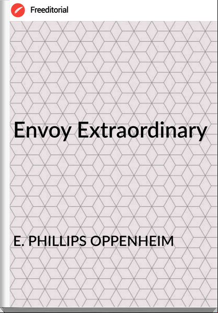E. PHILLIPS OPPENHEIM - Envoy Extraordinary