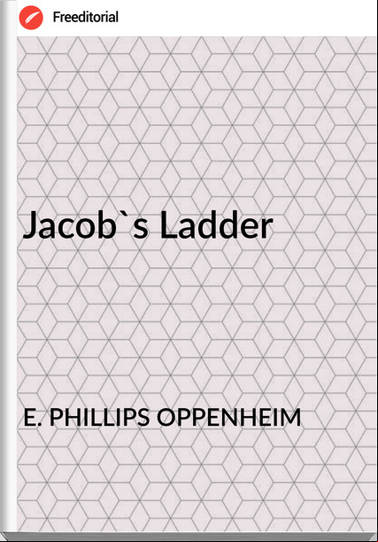 E. PHILLIPS OPPENHEIM - Jacob's Ladder