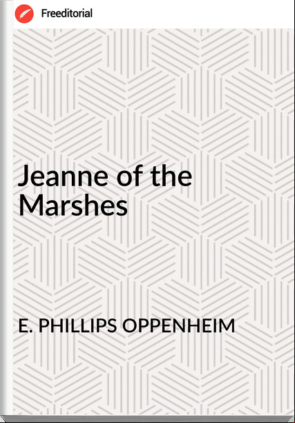 E. PHILLIPS OPPENHEIM - Jeanne of the Marshes