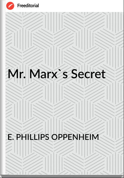 E. PHILLIPS OPPENHEIM - Mr. Marx's Secret