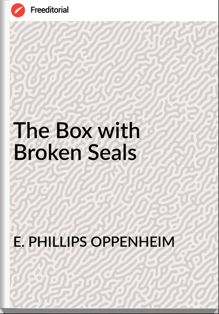 E. PHILLIPS OPPENHEIM - The Box with Broken Seals