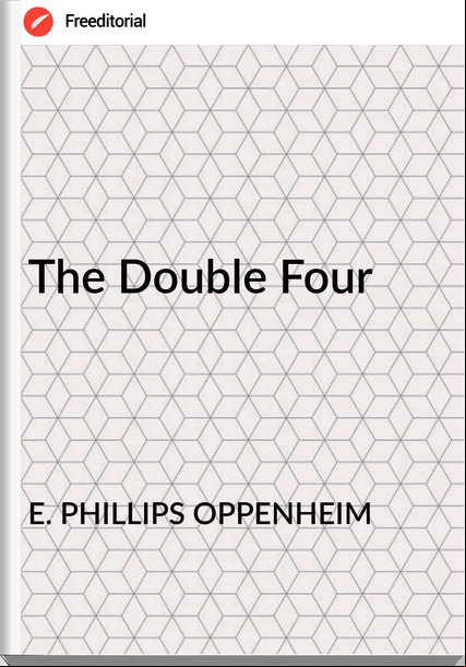 E. PHILLIPS OPPENHEIM - The Double Four