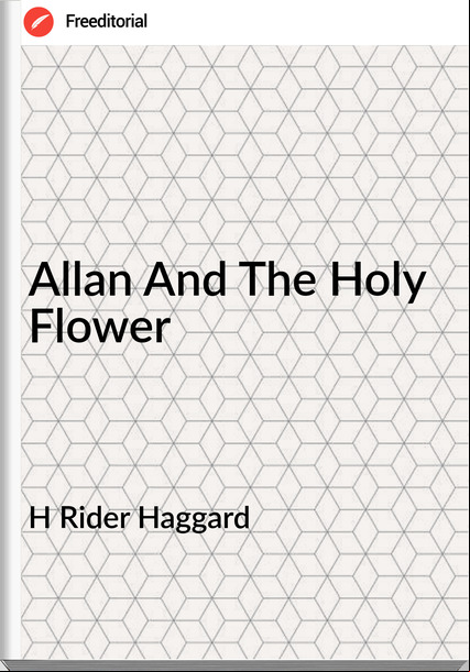 H Rider Haggard - Allan And The Holy Flower