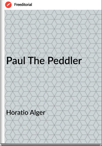 Horatio Alger - Paul The Peddler