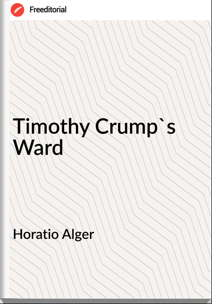 Horatio Alger Timothy Crump's Ward