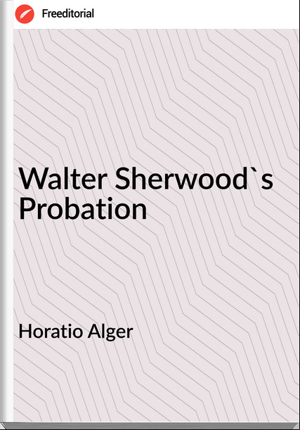 Horatio Alger Walter Sherwood's Probation