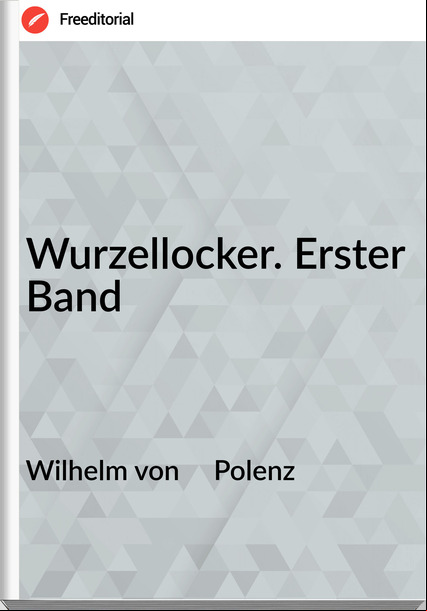 Wilhelm von     Polenz - Wurzellocker. Erster Band