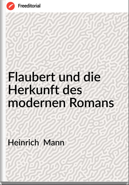 Heinrich Mann Flaubert und die Herkunft des modernen Romans