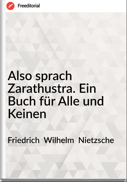 Friedrich  Wilhelm  Nietzsche - Also sprach Zarathustra. Ein Buch für Alle und Keinen