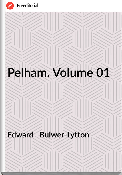 Edward   Bulwer-Lytton - Pelham. Volume 01