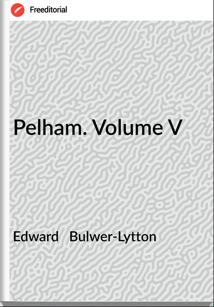 Edward   Bulwer-Lytton - Pelham. Volume V