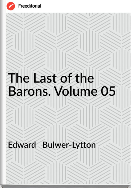 Edward   Bulwer-Lytton - The Last of the Barons. Volume 05