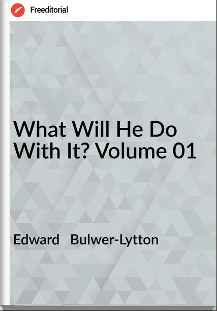 Edward   Bulwer-Lytton - What Will He Do With It? Volume 01