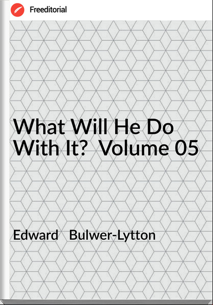 Edward Bulwer-Lytton What Will He Do With It? Volume 05