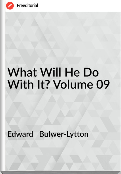 Edward Bulwer-Lytton What Will He Do With It? Volume 09