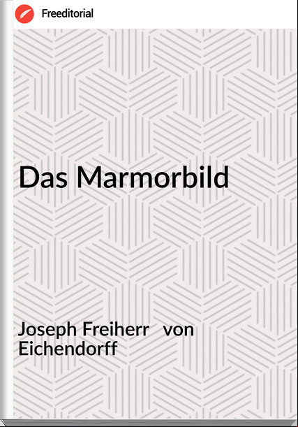 Joseph Freiherr   von Eichendorff - Das Marmorbild