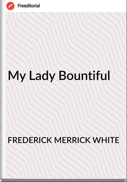 FREDERICK MERRICK WHITE - My Lady Bountiful