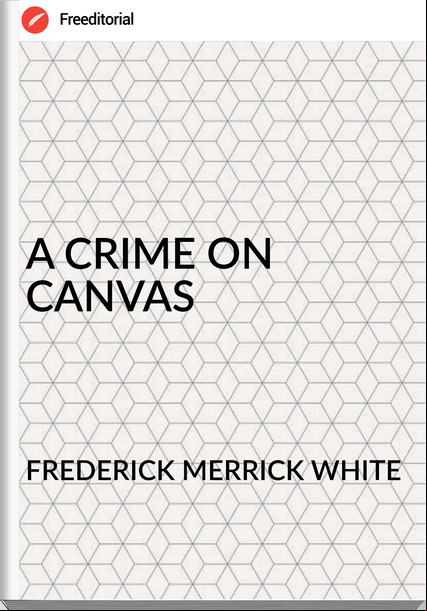 FREDERICK MERRICK WHITE - A CRIME ON CANVAS