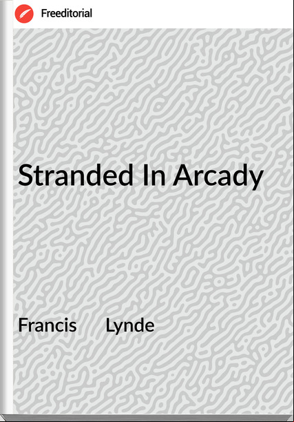 Francis      Lynde - Stranded In Arcady