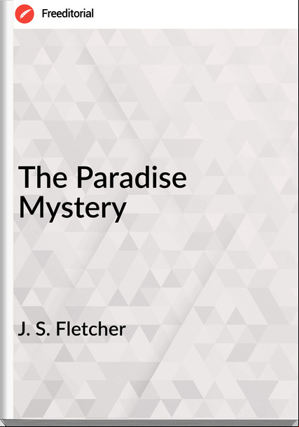 J. S. Fletcher - The Paradise Mystery