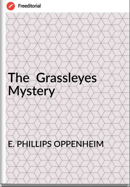E. PHILLIPS OPPENHEIM - The  Grassleyes Mystery