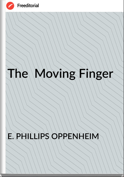 E. PHILLIPS OPPENHEIM - The  Moving Finger