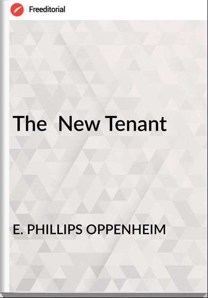 E. PHILLIPS OPPENHEIM - The  New Tenant