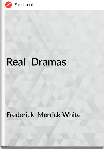 Frederick  Merrick White - Real  Dramas