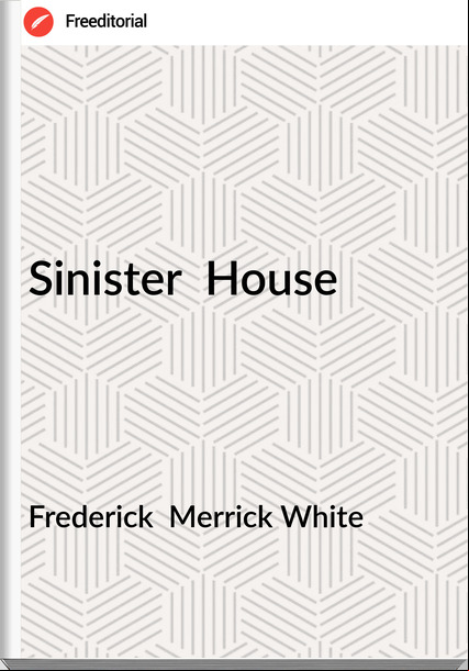 Frederick  Merrick White - Sinister  House