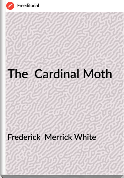 Frederick  Merrick White - The  Cardinal Moth