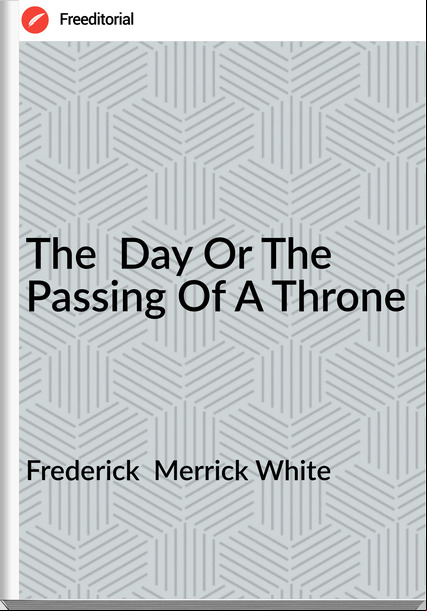 Frederick  Merrick White - The  Day Or The ing Of A Throne