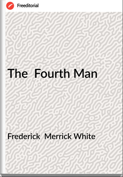 Frederick  Merrick White - The  Fourth Man