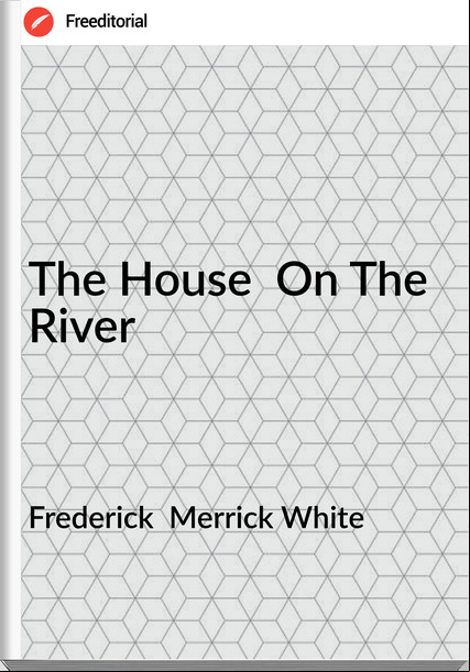 Frederick  Merrick White - The House  On The River