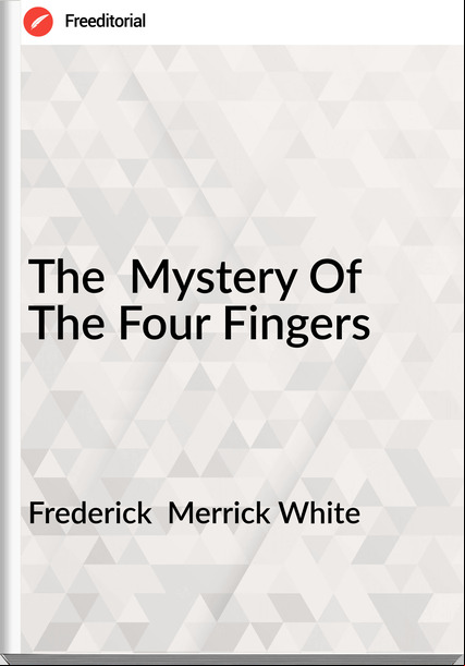 Frederick  Merrick White - The  Mystery Of The Four Fingers