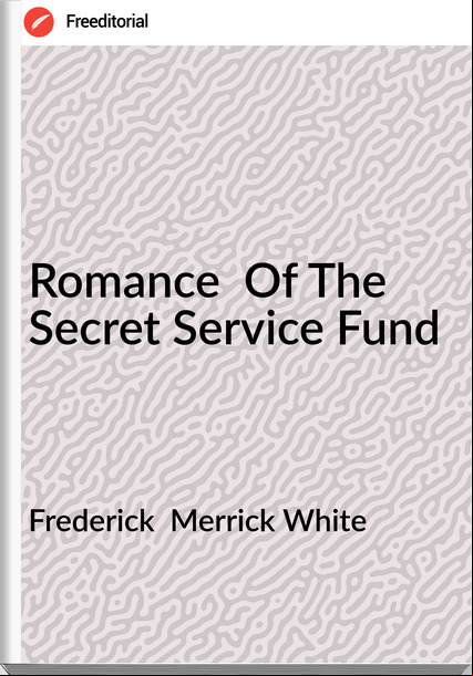 Frederick Merrick White Romance Of The Secret Service Fund