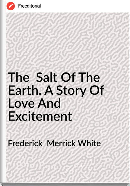 Frederick Merrick White The Salt Of The Earth. A Story Of Love And Excitement