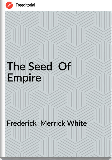 Frederick Merrick White The Seed Of Empire