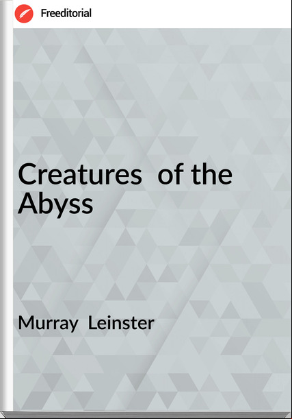 Murray  Leinster - Creatures  of the Abyss