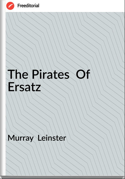 Murray  Leinster The Pirates  Of Ersatz