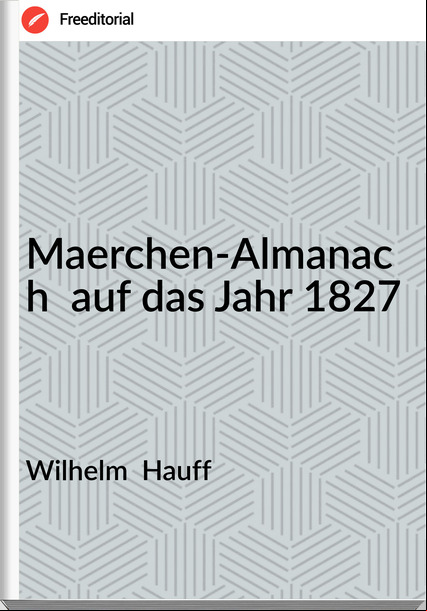 Wilhelm  Hauff - Maerchen-Almanach  auf das Jahr 1827