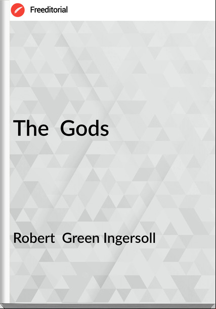 Robert  Green Ingersoll - The  Gods